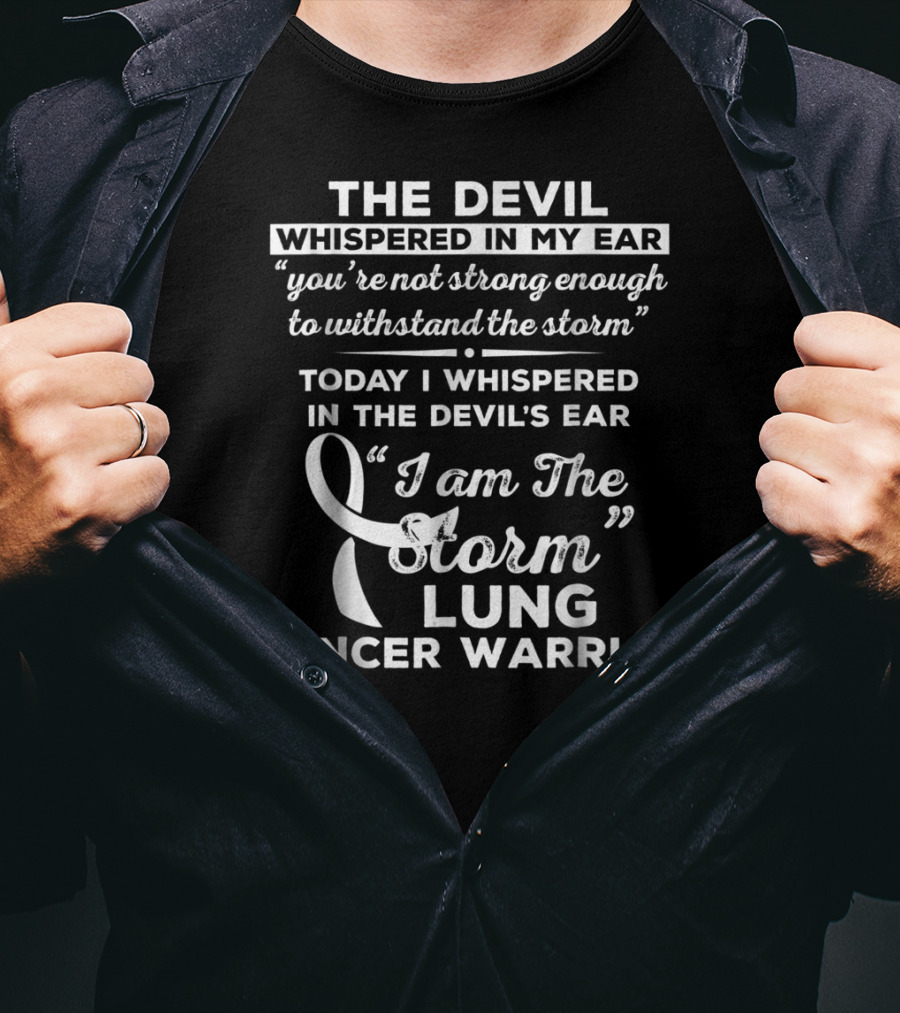 The Devil Whispered In My Ear You're Not Strong Enough To Withstand The Storm Today I Whispered In The Devil's Ear I Am The Storm Lung Cancer Warrior T-Shirt
