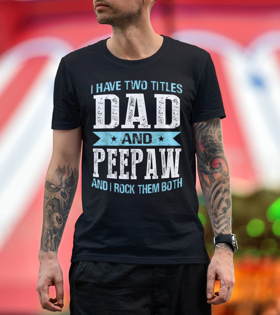 I Have Two Titles Dad and Peepaw and I Rock Them Both T-Shirt