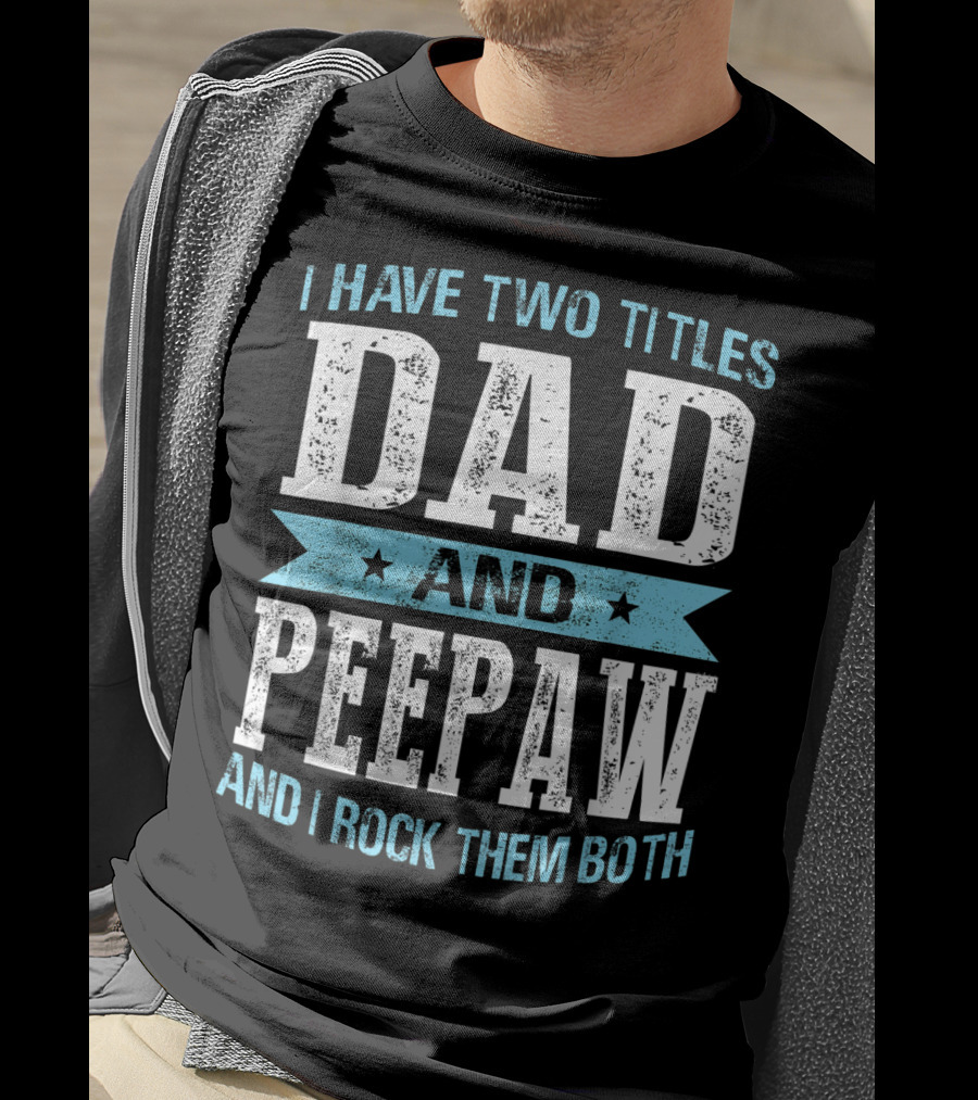 I Have Two Titles Dad And Peepaw And I Rock Them Both T-Shirt