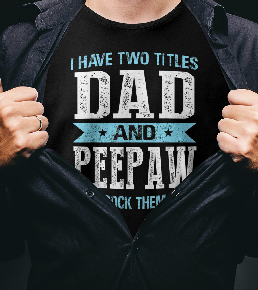 I Have Two Titles Dad And Peepaw And I Rock Them Both T-Shirt