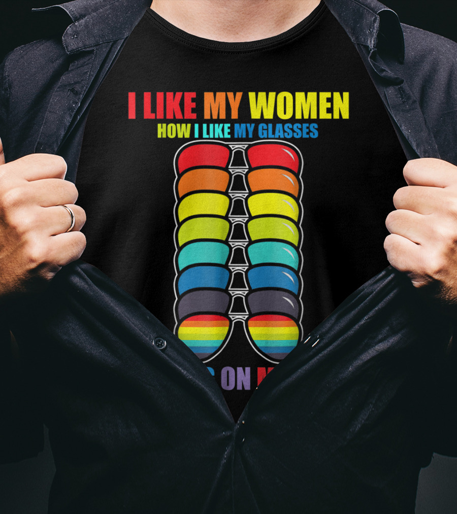 I Like My Women How I Like My Glasses Sitting On My Face Sunglasses Rainbow Colors T-Shirt