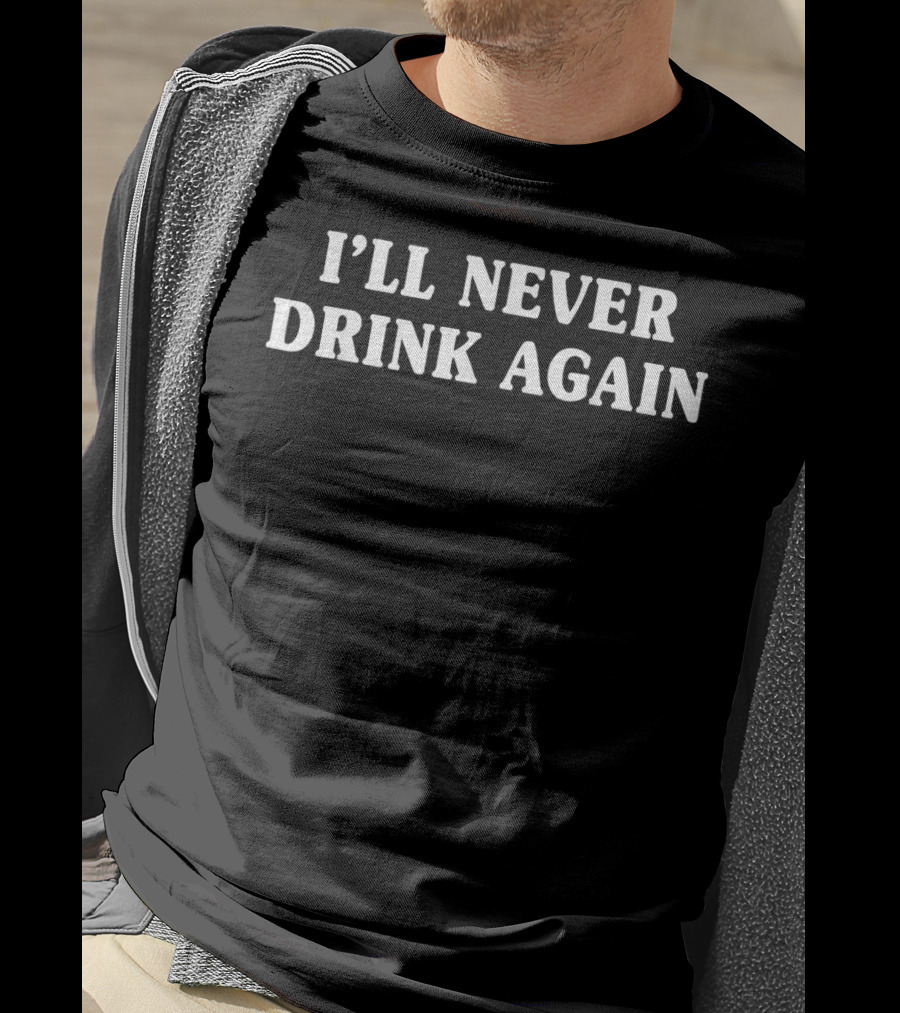 I’ll Never Drink Again T-Shirt