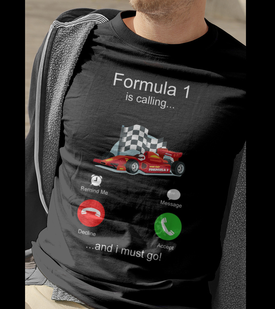 Formula 1 Is Calling And I Must Go T-Shirt