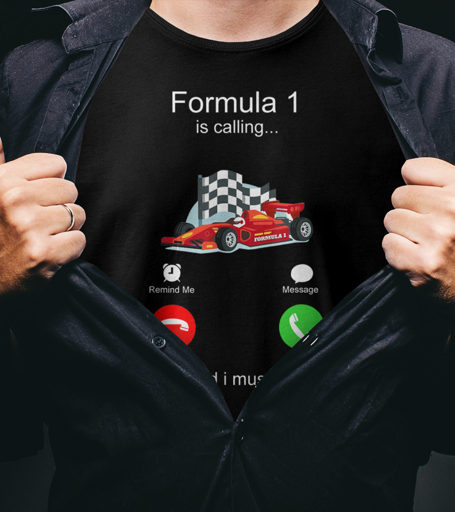 Formula 1 Is Calling And I Must Go T-Shirt
