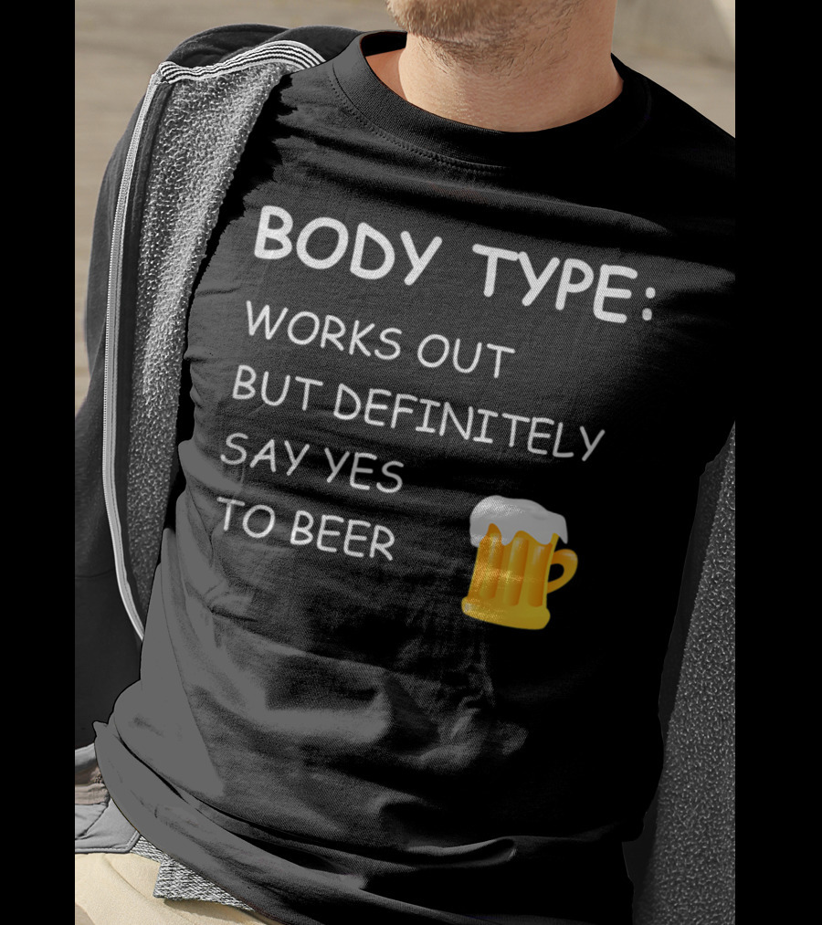 Body Type Loves Beer Works Out But Definitely Say Yes To Beer T-Shirt