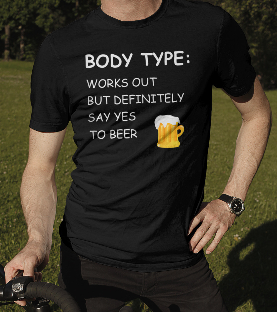 Body Type Loves Beer Works Out But Definitely Say Yes To Beer T-Shirt