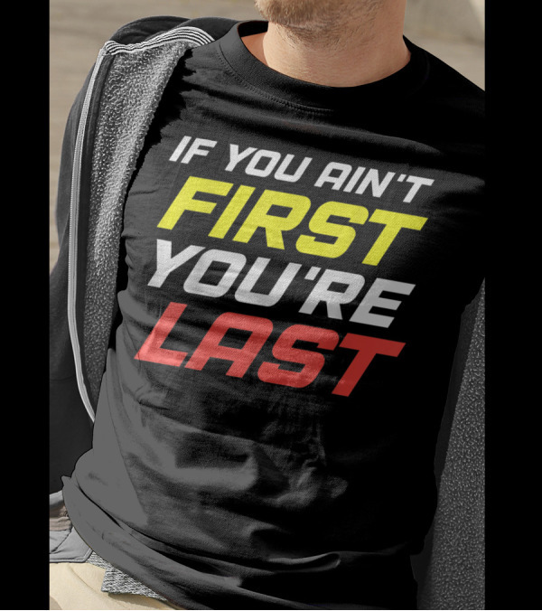 IF YOU AIN'T FIRST YOU'RE LAST Racing Sportsman T-Shirt