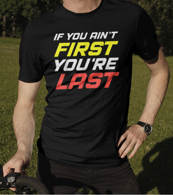 IF YOU AIN'T FIRST YOU'RE LAST Racing Sportsman T-Shirt