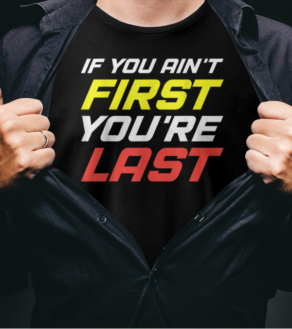 IF YOU AIN'T FIRST YOU'RE LAST Racing Sportsman T-Shirt