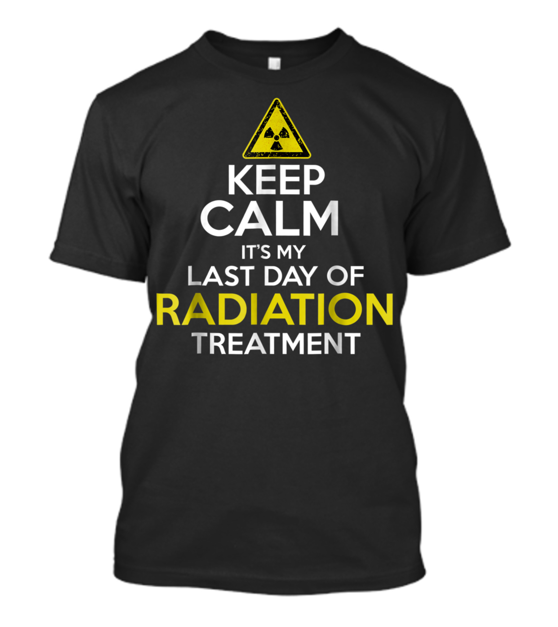 Keep Calm It's My Last Day Of Radiation Treatment With Radiation Warning T-Shirt