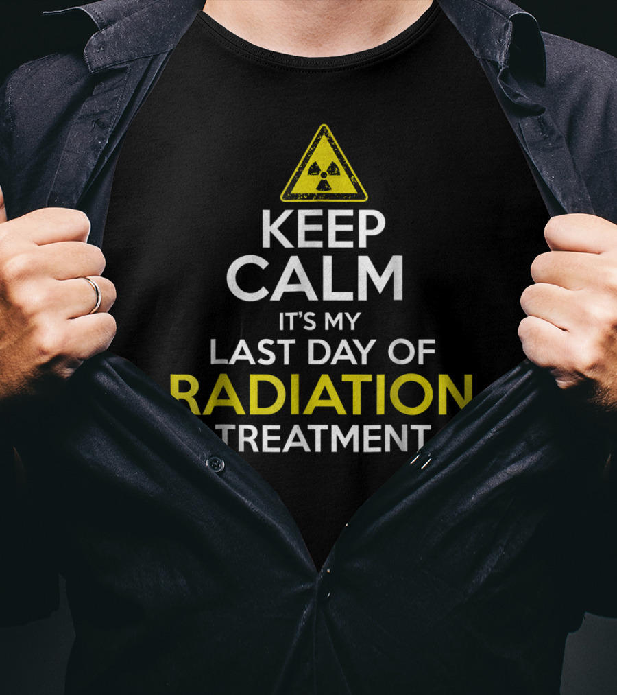Keep Calm It's My Last Day Of Radiation Treatment With Radiation Warning T-Shirt