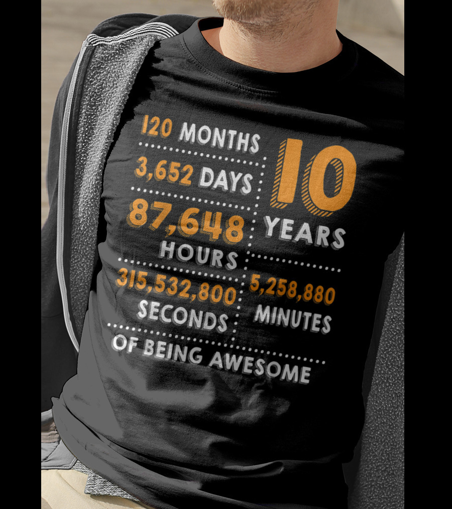 120 Months 3652 Days 87648 Hours 315532800 Seconds 10 Years 5258880 Minutes Of Being Awesome T-Shirt