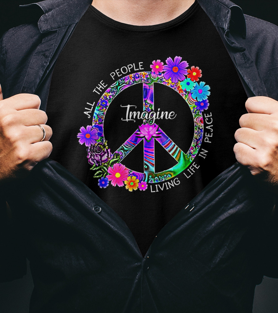All The People Imagine Living Life In Peace Colorful Floral Peace T-Shirt