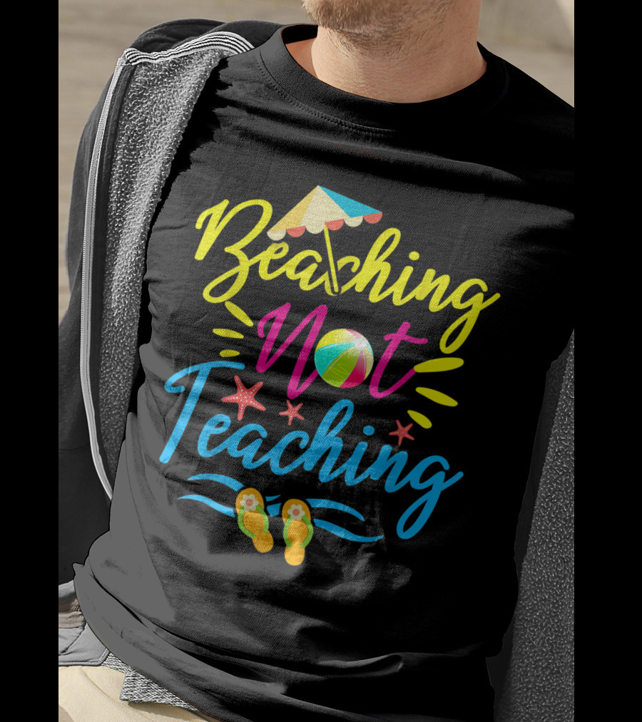 Beaching Not Teaching Funny Summer Vibes For Teachers T-Shirt