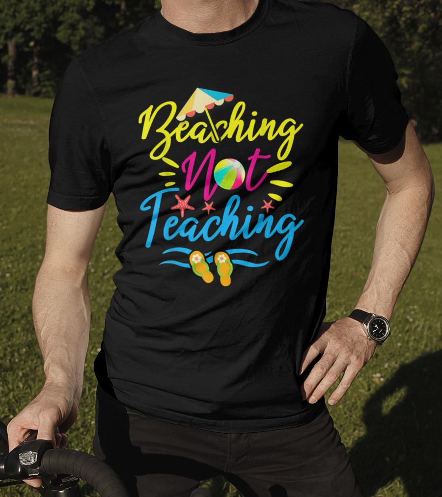 Beaching Not Teaching Funny Summer Vibes For Teachers T-Shirt