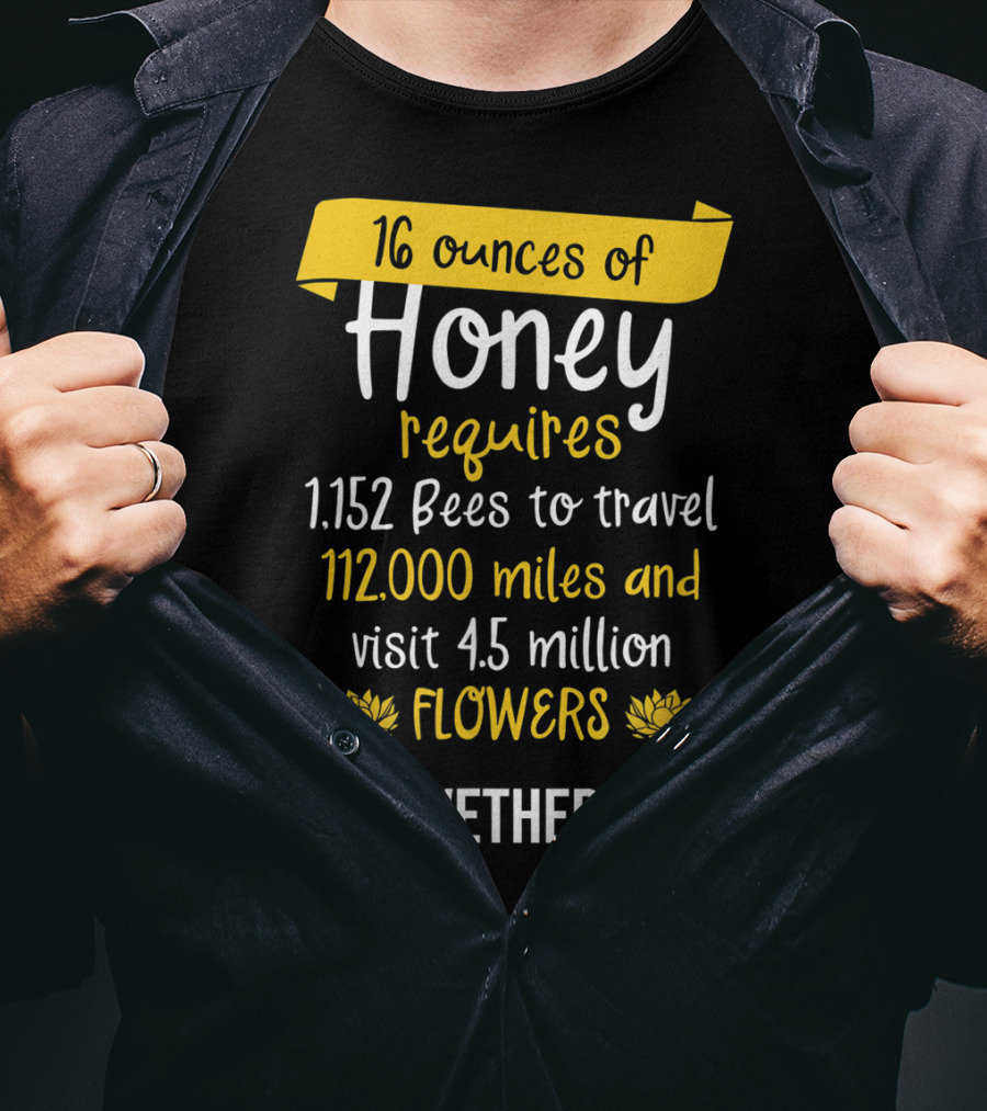 16 Ounces Of Honey Requires 1,152 Bees Travel 112,000 Miles Visit 4.5 Million Flowers #SaveTheBees T-Shirt