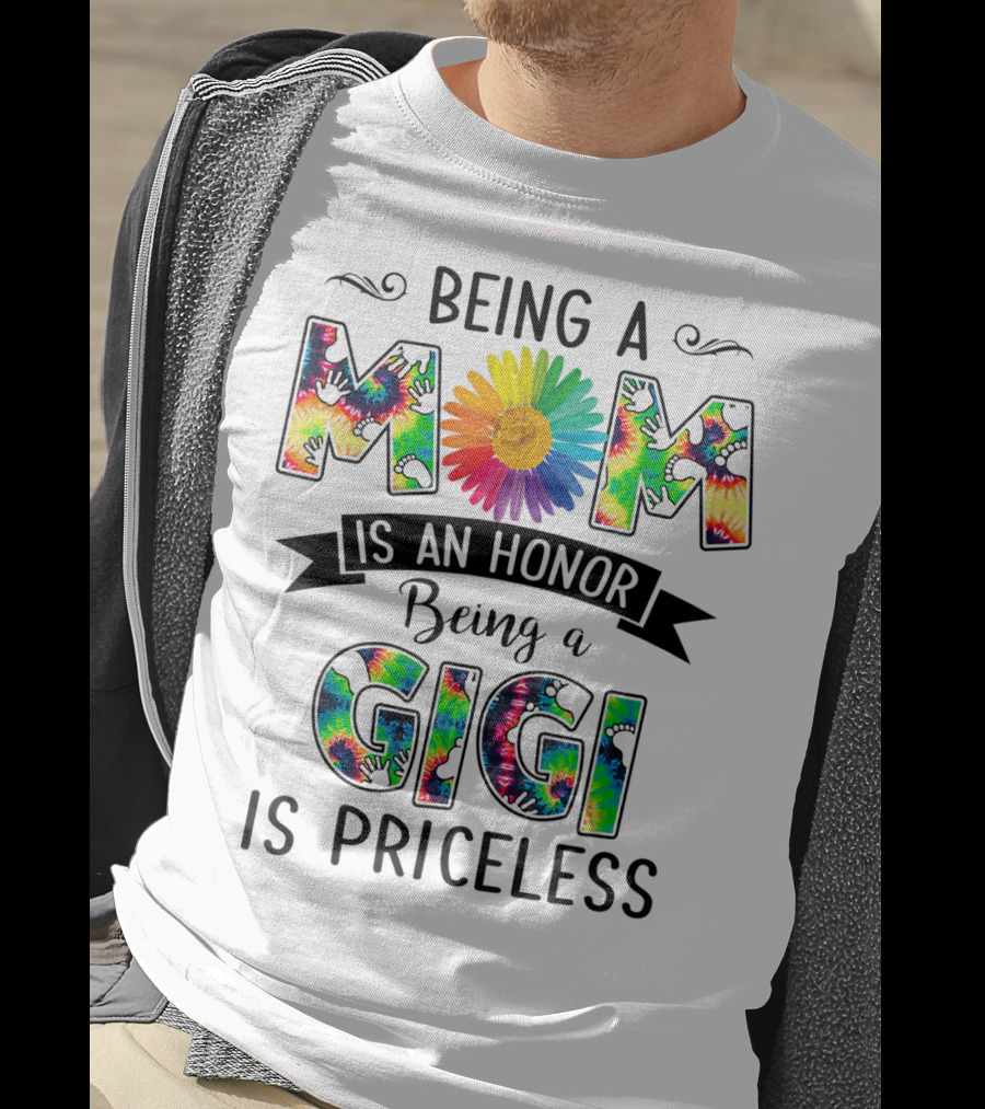 Being A Mom Is An Honor With Rainbow Flower Being A Gigi Is Priceless With Tie-Dye T-Shirt