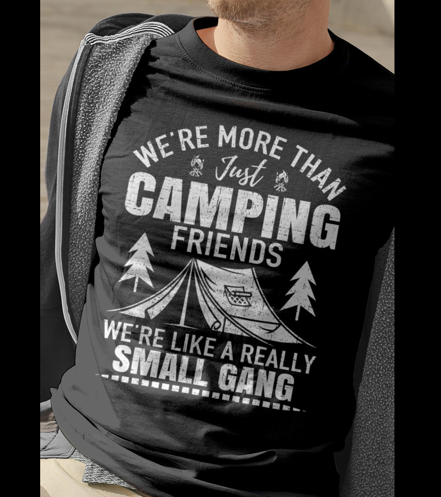 We're More Than Just Camping Friends We're Like A Really Small Gang T-Shirt