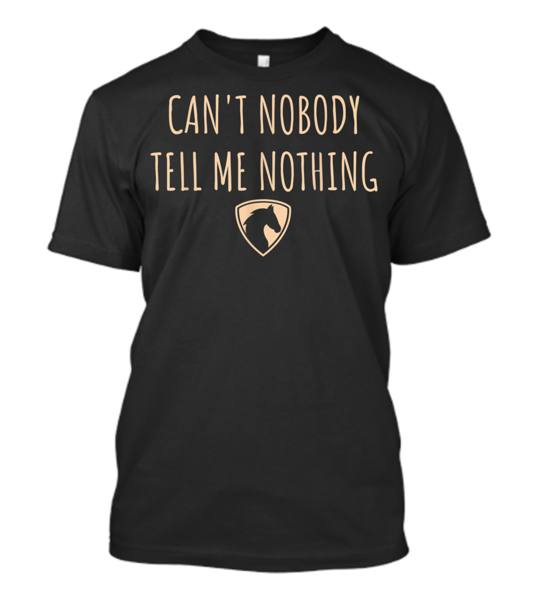 Can't Nobody Tell Me Nothing Horse Emblem T-Shirt