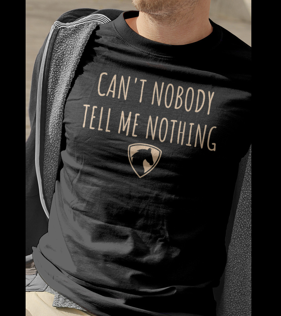 Can't Nobody Tell Me Nothing Horse Emblem T-Shirt