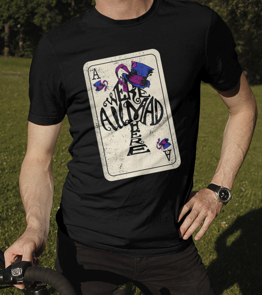 Ace Of Spades We're All Mad Here Alice In Wonderland Mad Hat T-Shirt
