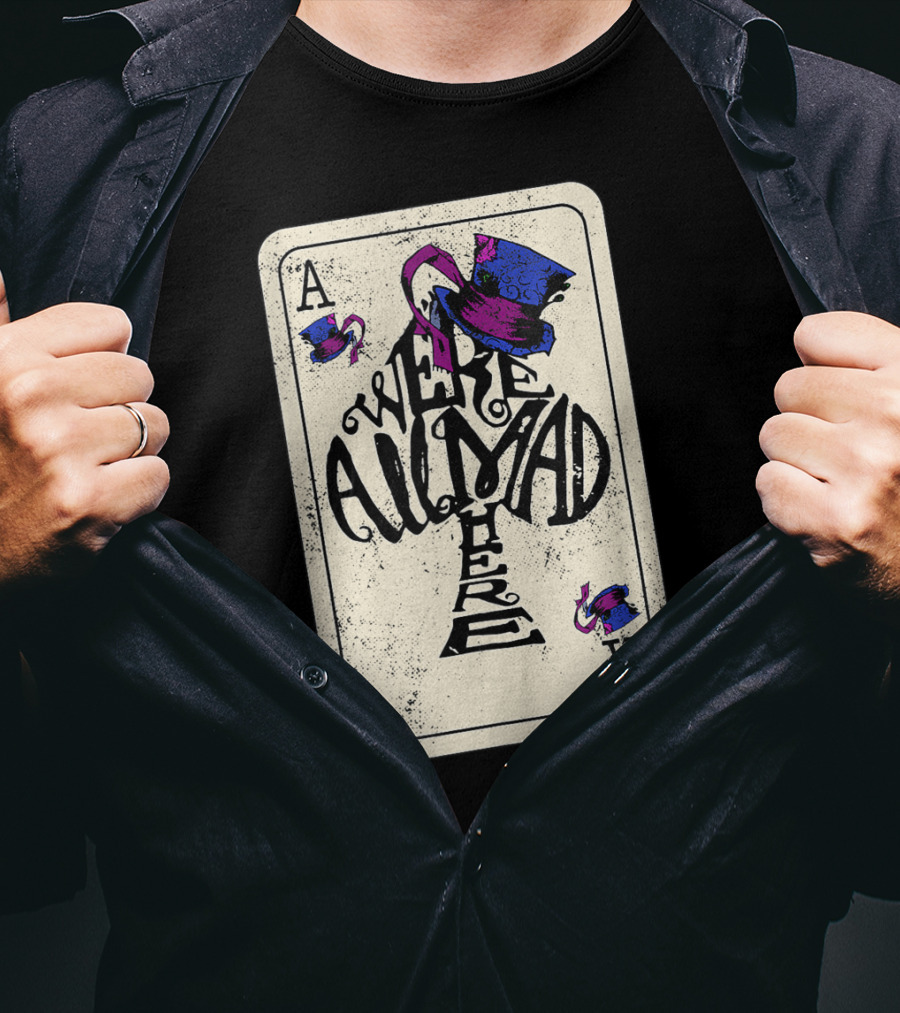 Ace Of Spades We're All Mad Here Alice In Wonderland Mad Hat T-Shirt