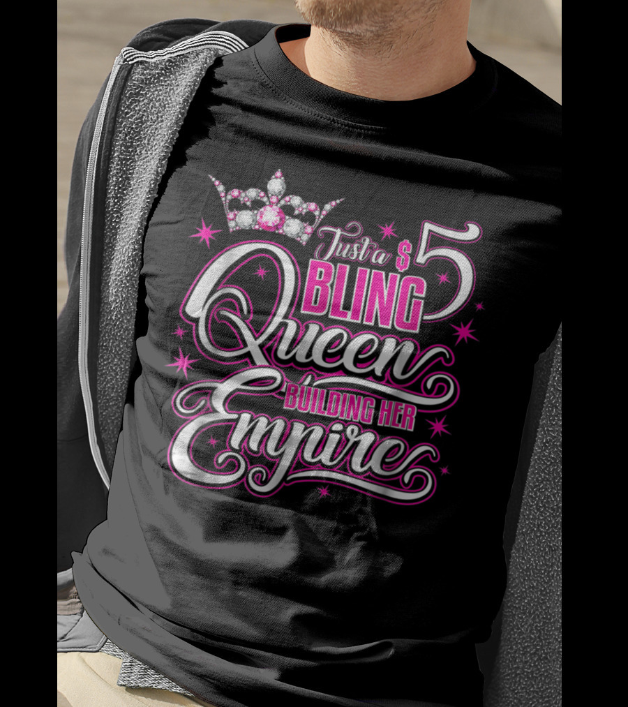 Just A $5 Bling Queen Building Her Empire T-Shirt