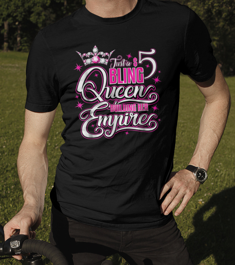Just A $5 Bling Queen Building Her Empire T-Shirt