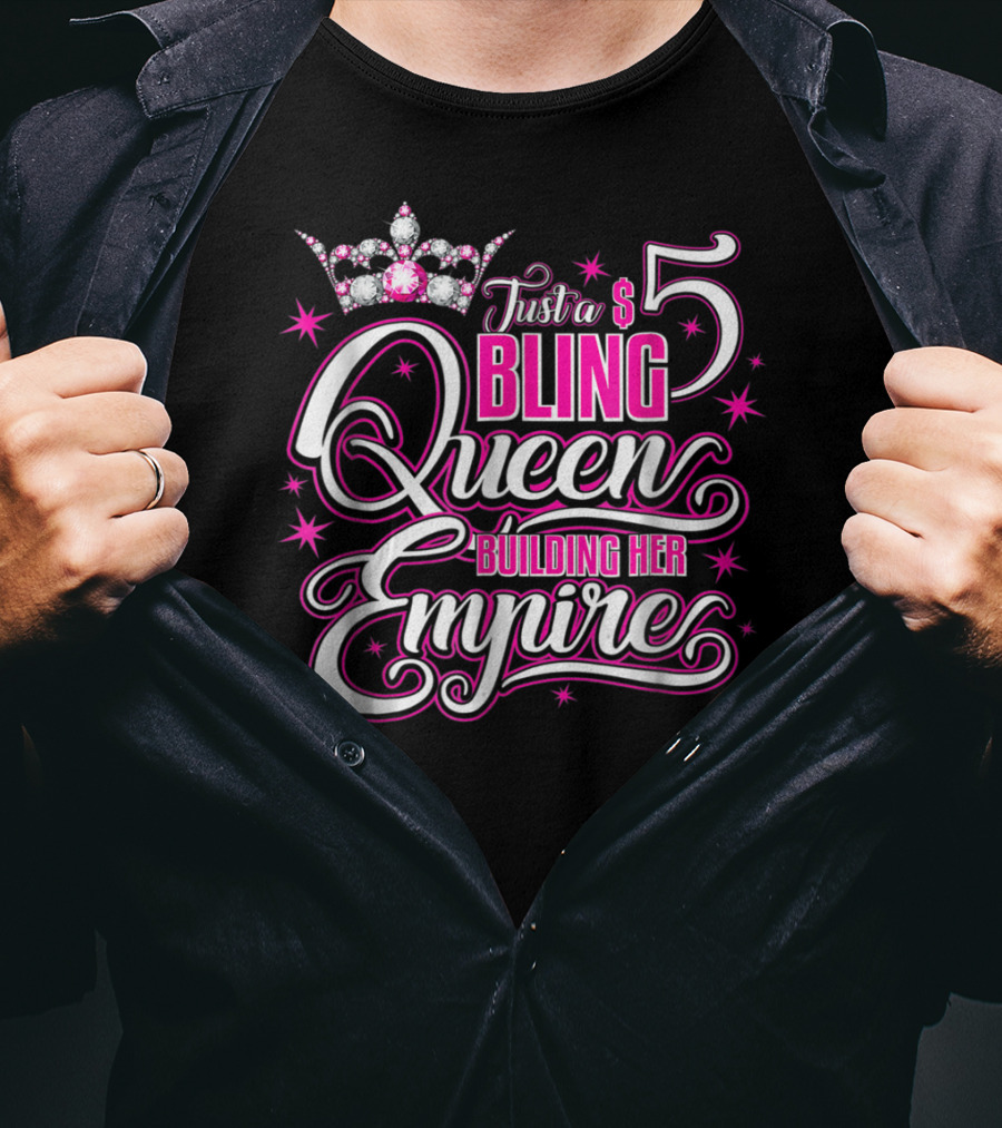 Just A $5 Bling Queen Building Her Empire T-Shirt
