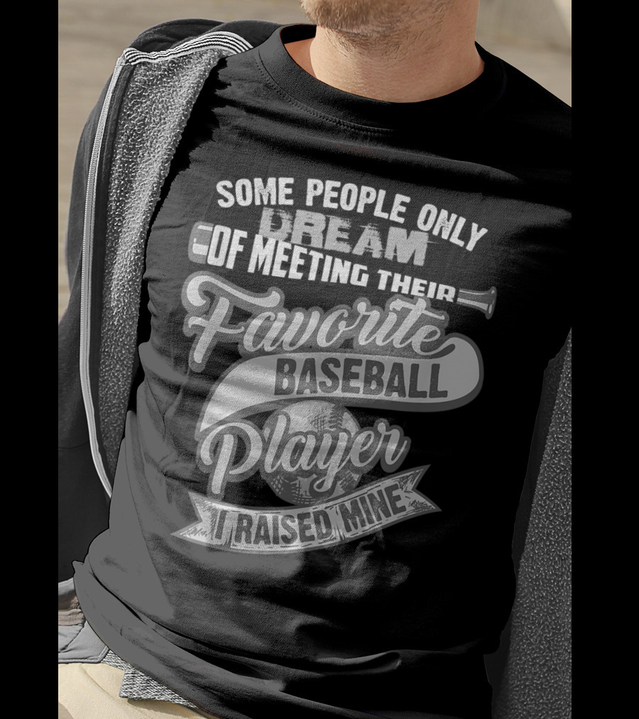 Some People Only Dream Of Meeting Their Favorite Baseball Player I Raised Mine T-Shirt