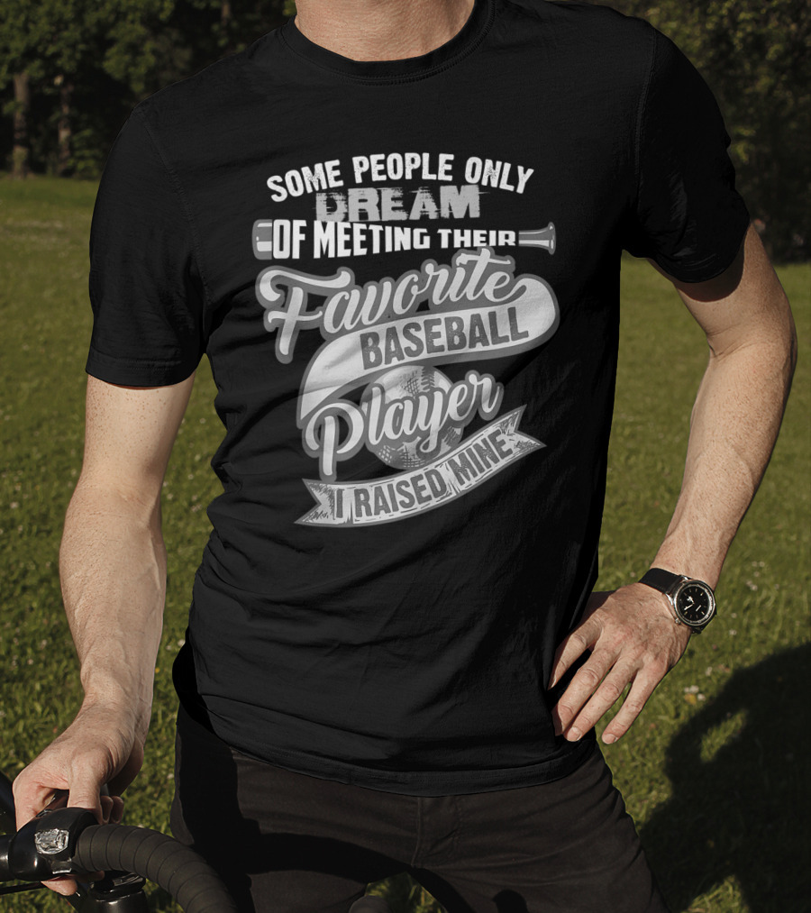 Some People Only Dream Of Meeting Their Favorite Baseball Player I Raised Mine T-Shirt