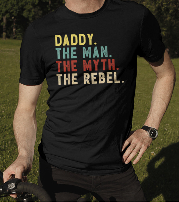 Daddy The Man The Myth The Rebel T-Shirt