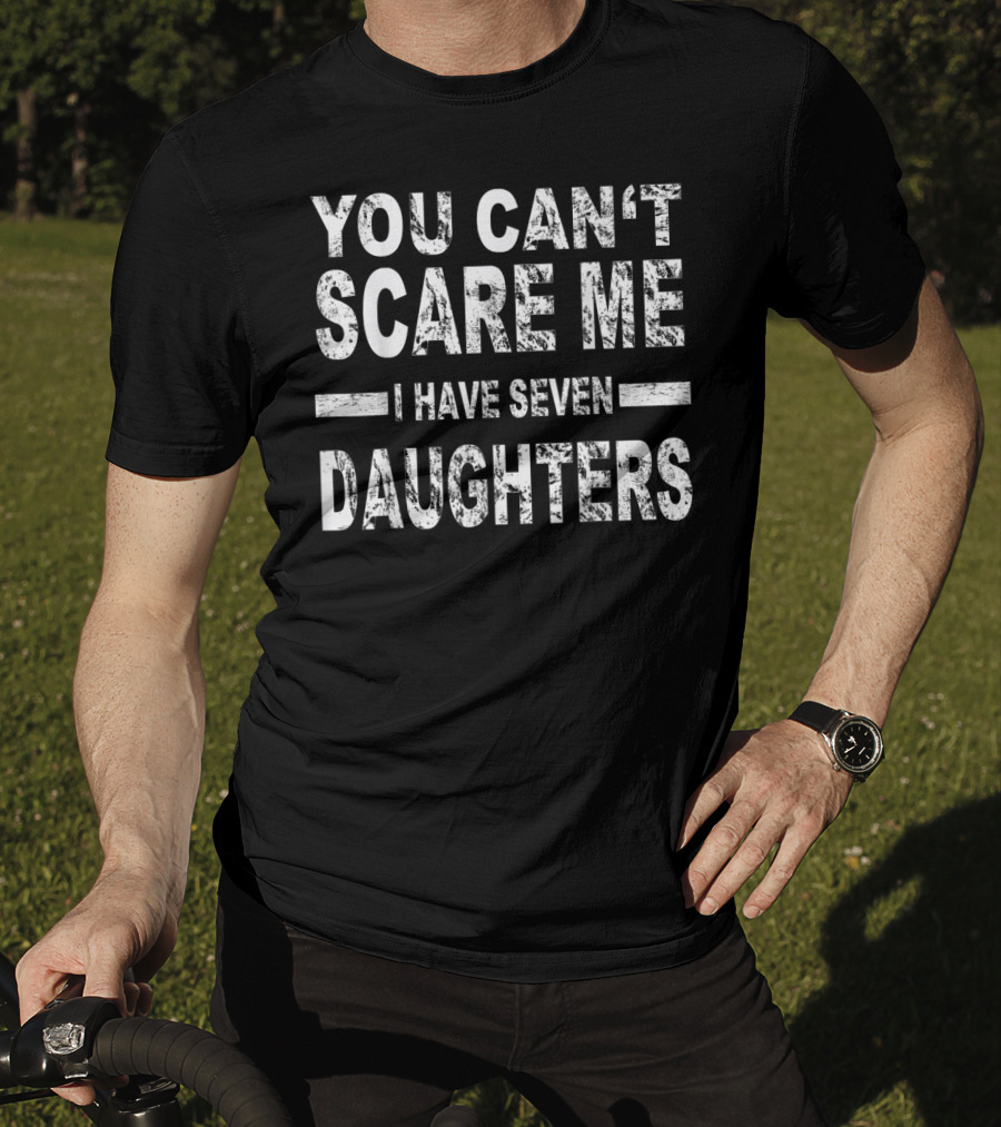You Can't Scare Me I Have Seven Daughters Father's Day T-Shirt