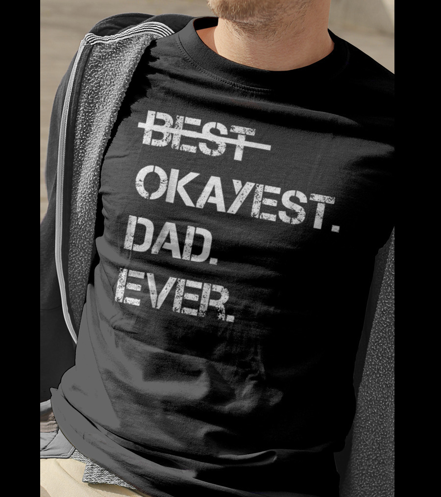 Fathers Day Worlds Best Okayest Dad Ever Best Okayest Dad Ever T-Shirt