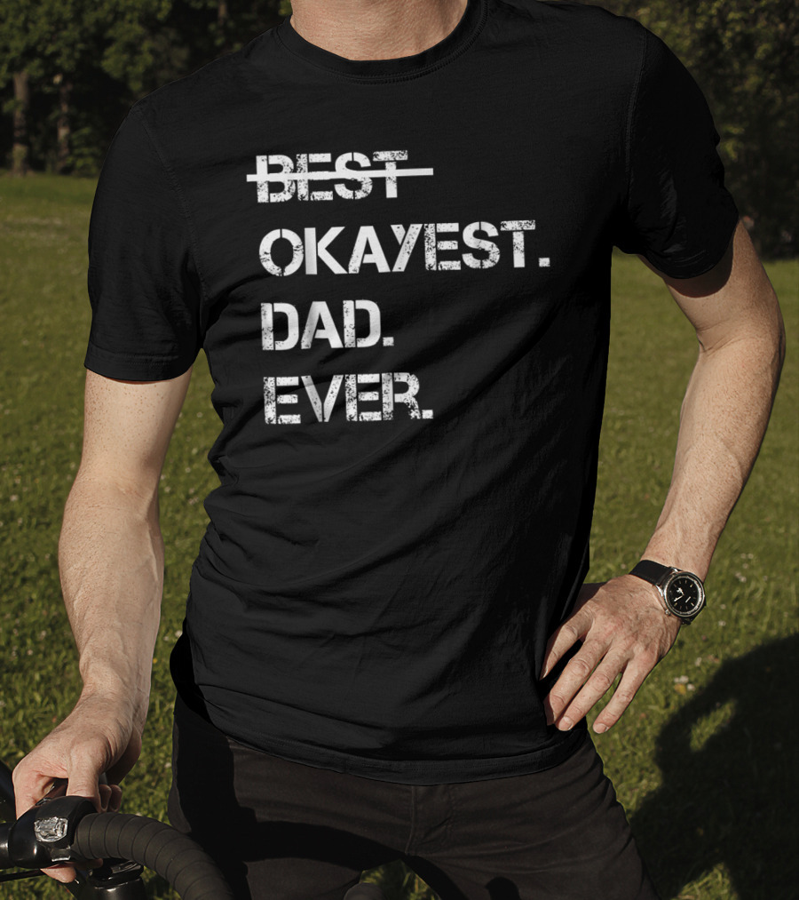 Fathers Day Worlds Best Okayest Dad Ever Best Okayest Dad Ever T-Shirt