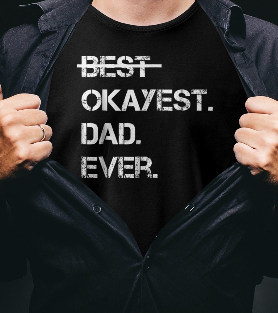 Fathers Day Worlds Best Okayest Dad Ever Best Okayest Dad Ever T-Shirt
