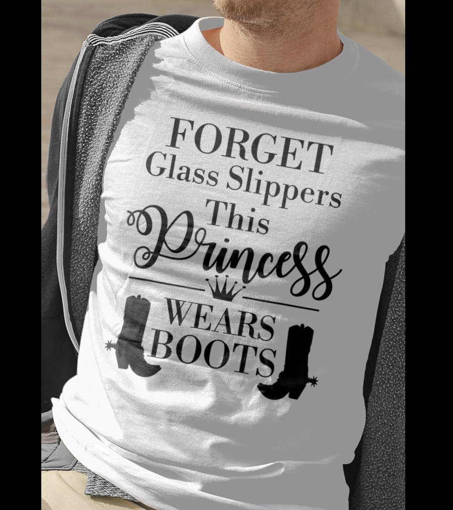 Forget Glass Slippers Princess Wears Boots T-Shirt