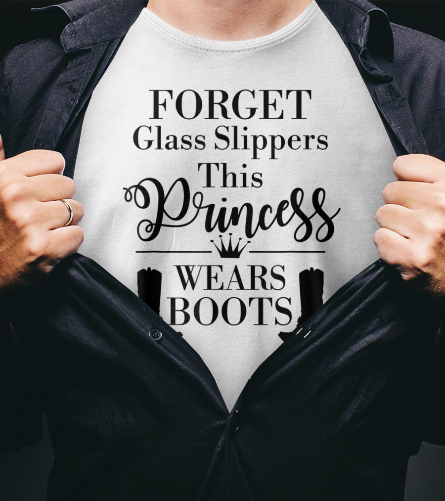 Forget Glass Slippers Princess Wears Boots T-Shirt