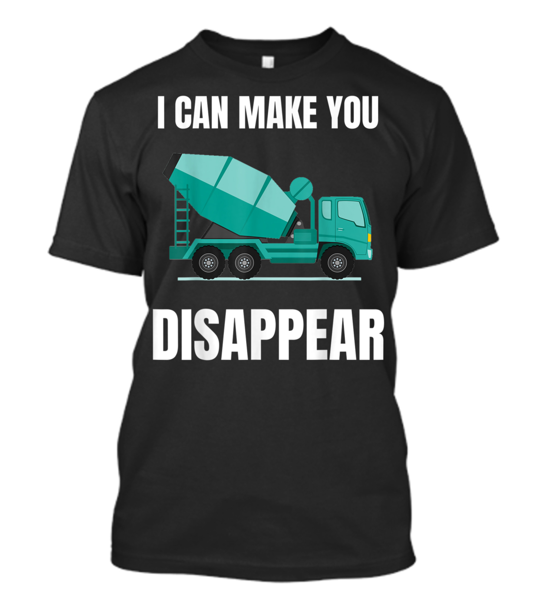 I Can Make You Disappear Funny Concrete Mixer Cement Mixer Truck Driver T-Shirt