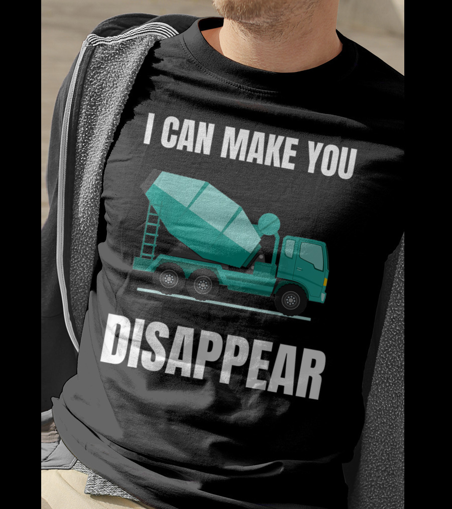 I Can Make You Disappear Funny Concrete Mixer Cement Mixer Truck Driver T-Shirt