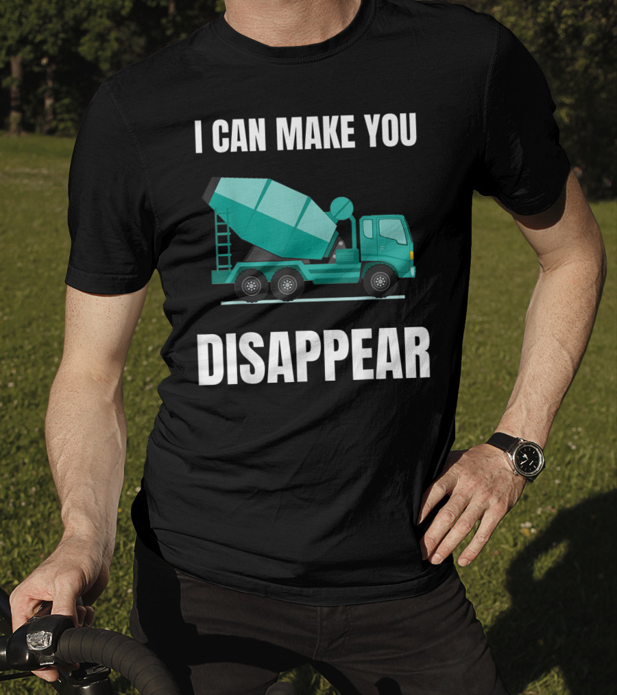 I Can Make You Disappear Funny Concrete Mixer Cement Mixer Truck Driver T-Shirt