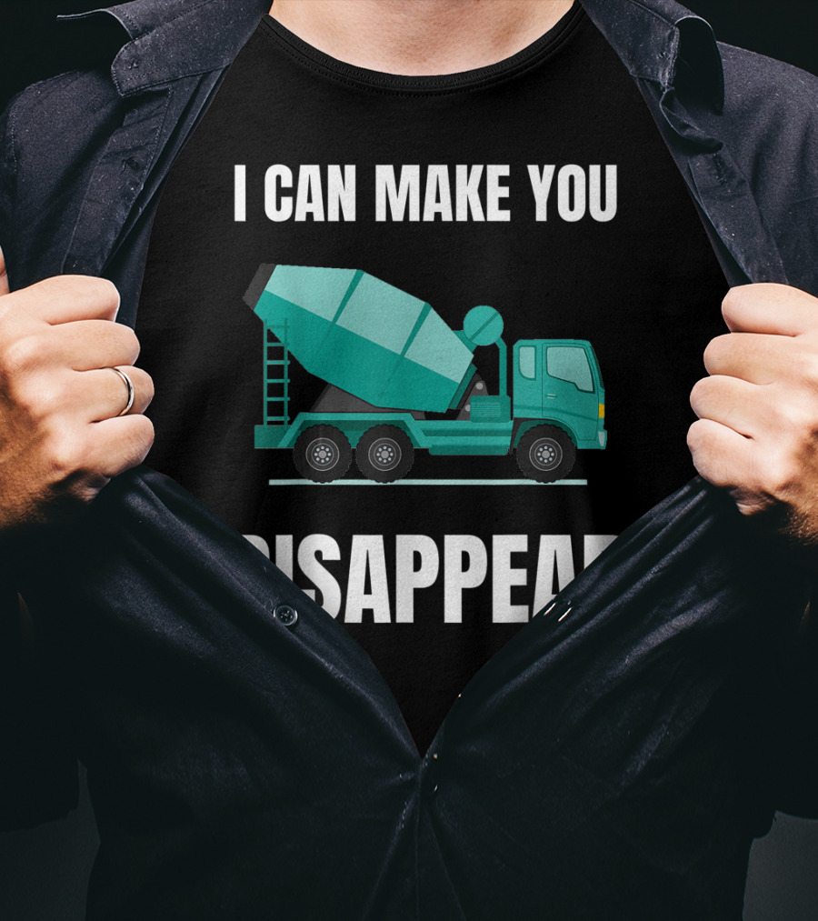 I Can Make You Disappear Funny Concrete Mixer Cement Mixer Truck Driver T-Shirt