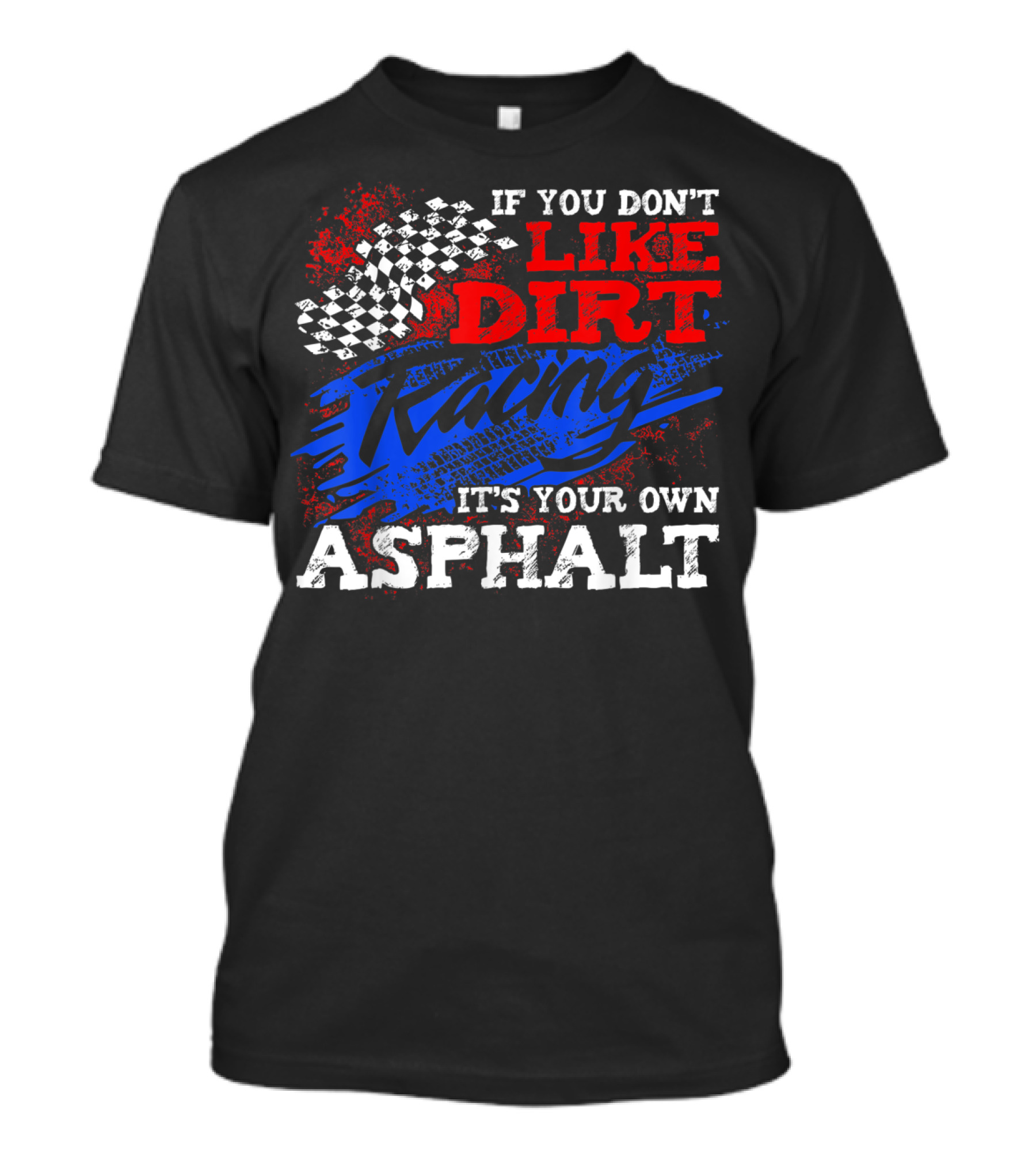 If You Don't Like Dirt Racing It's Your Own Asphalt T-Shirt