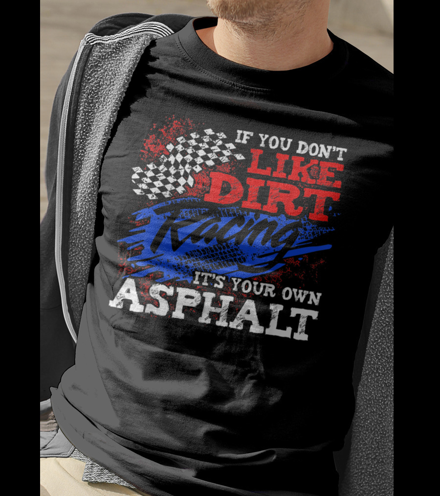 If You Don't Like Dirt Racing It's Your Own Asphalt T-Shirt