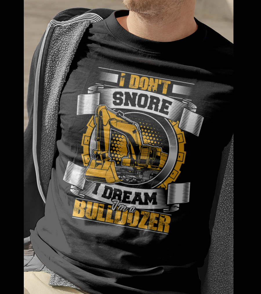 I Don't Snore I Dream I'm A Bulldozer T-Shirt