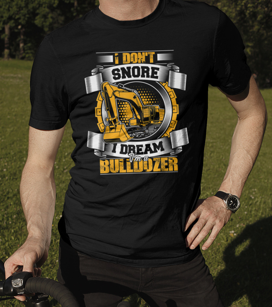 I Don't Snore I Dream I'm A Bulldozer T-Shirt