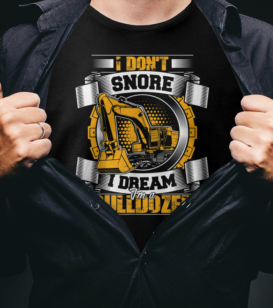 I Don't Snore I Dream I'm A Bulldozer T-Shirt