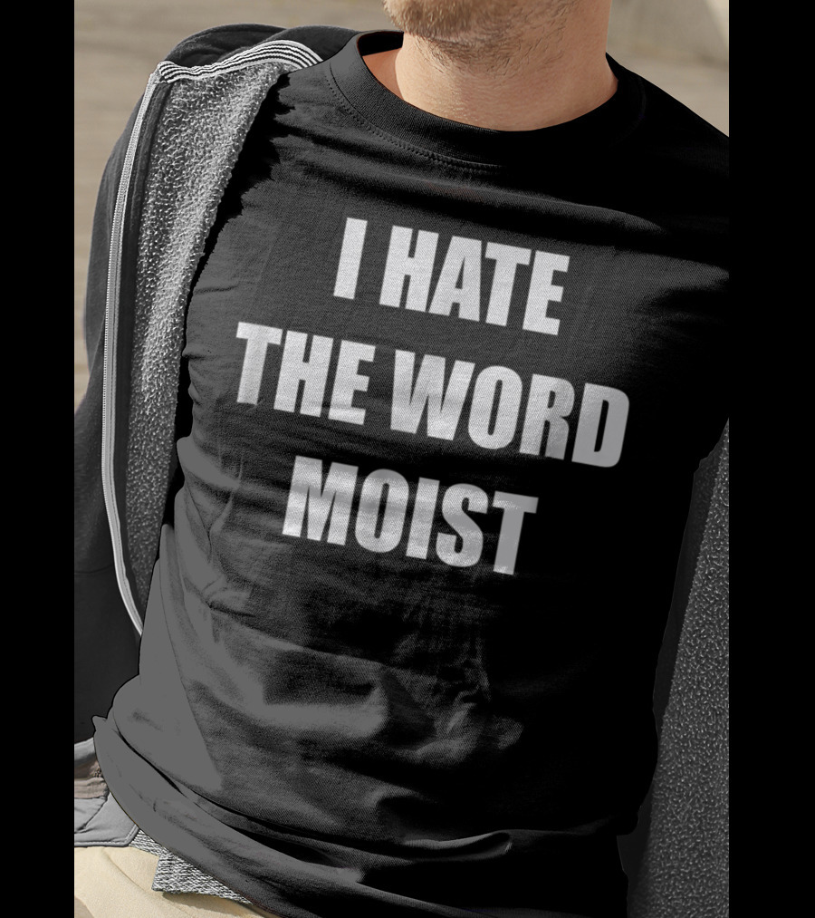 I Hate The Word Moist Gag T-Shirt