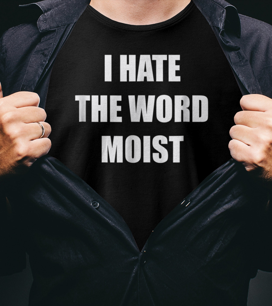 I Hate The Word Moist Gag T-Shirt