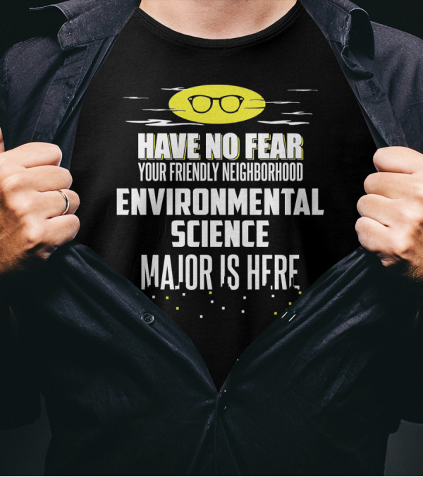 Have No Fear Your Friendly Neighborhood Environmental Science Major Is Here T-Shirt